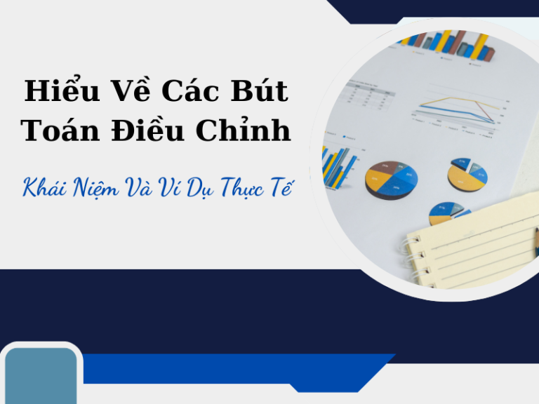 Hiểu Về Các Bút Toán Điều Chỉnh: Khái Niệm Và Ví Dụ Thực Tế