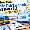 Khóa Học Phân Tích Tài Chính Ở Đâu Tốt? Gợi Ý Khóa Thực Chiến